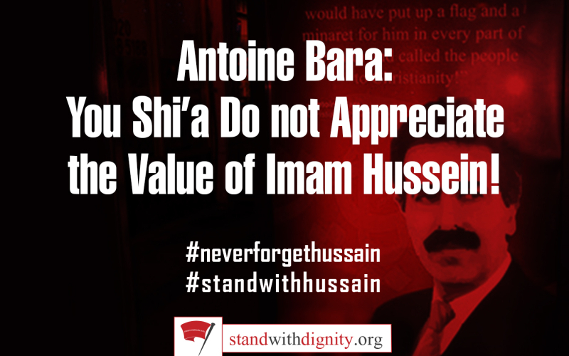 Antoine Bara: You Shi’a Do not Appreciate the Value of Imam Hussein!