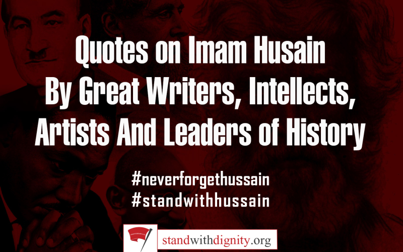 Quotes on Imam Husain By Great Writers,Intellects, Artists And Leaders of History